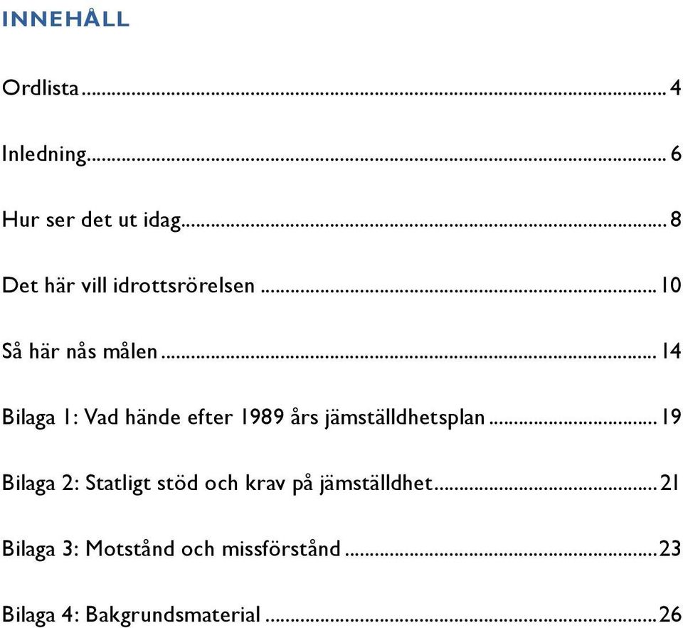 .. 14 Bilaga 1: Vad hände efter 1989 års jämställdhetsplan.