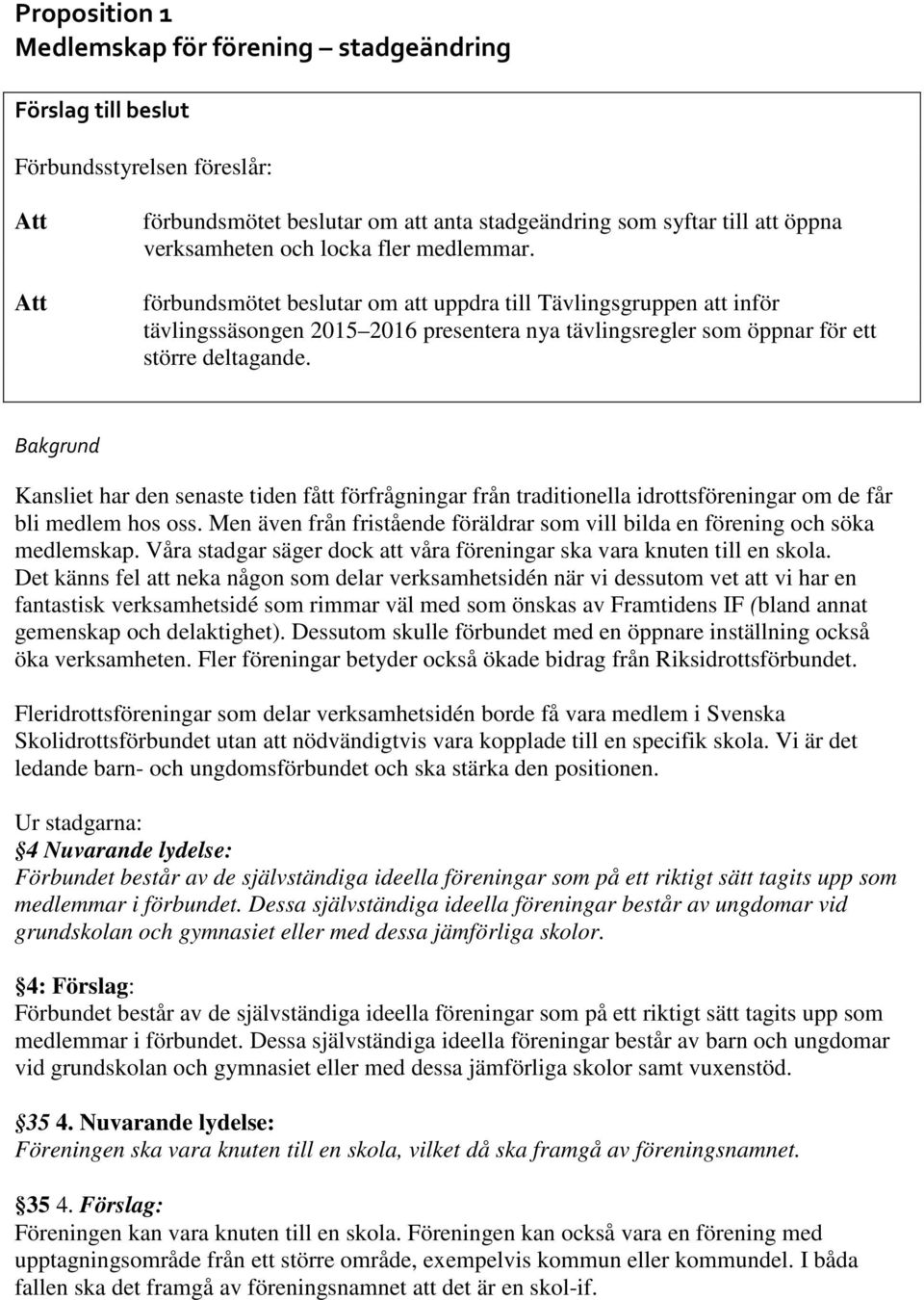 Bakgrund Kansliet har den senaste tiden fått förfrågningar från traditionella idrottsföreningar om de får bli medlem hos oss.