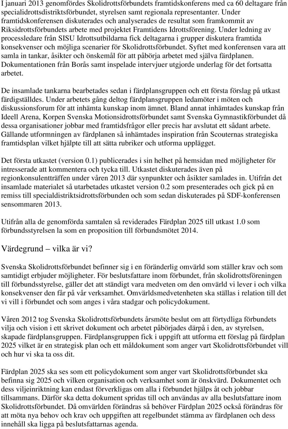 Under ledning av processledare från SISU Idrottsutbildarna fick deltagarna i grupper diskutera framtida konsekvenser och möjliga scenarier för Skolidrottsförbundet.