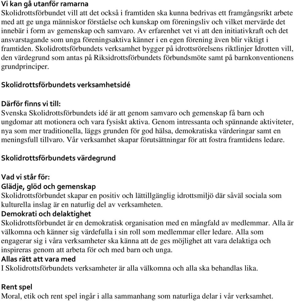 Av erfarenhet vet vi att den initiativkraft och det ansvarstagande som unga föreningsaktiva känner i en egen förening även blir viktigt i framtiden.