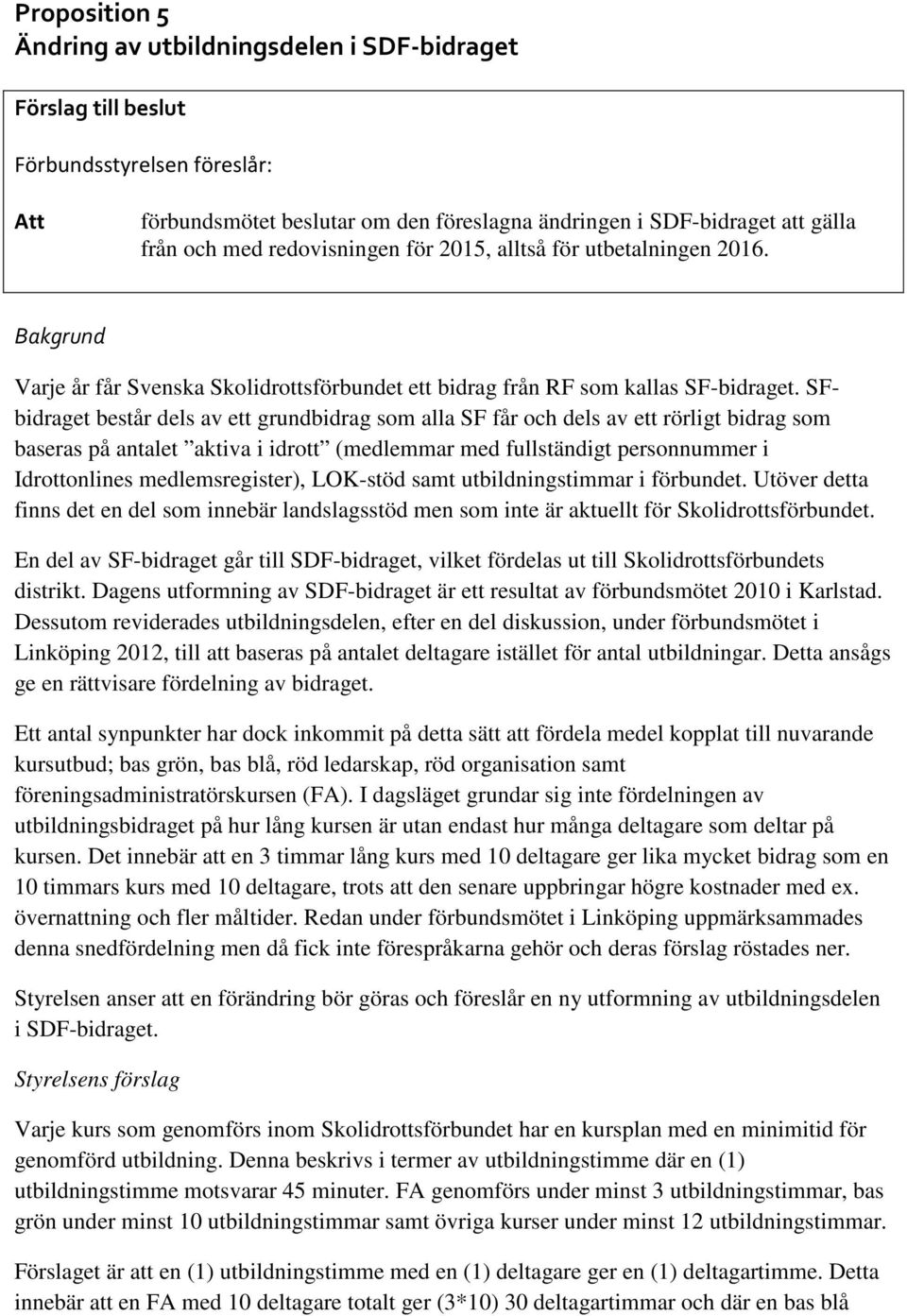 SFbidraget består dels av ett grundbidrag som alla SF får och dels av ett rörligt bidrag som baseras på antalet aktiva i idrott (medlemmar med fullständigt personnummer i Idrottonlines