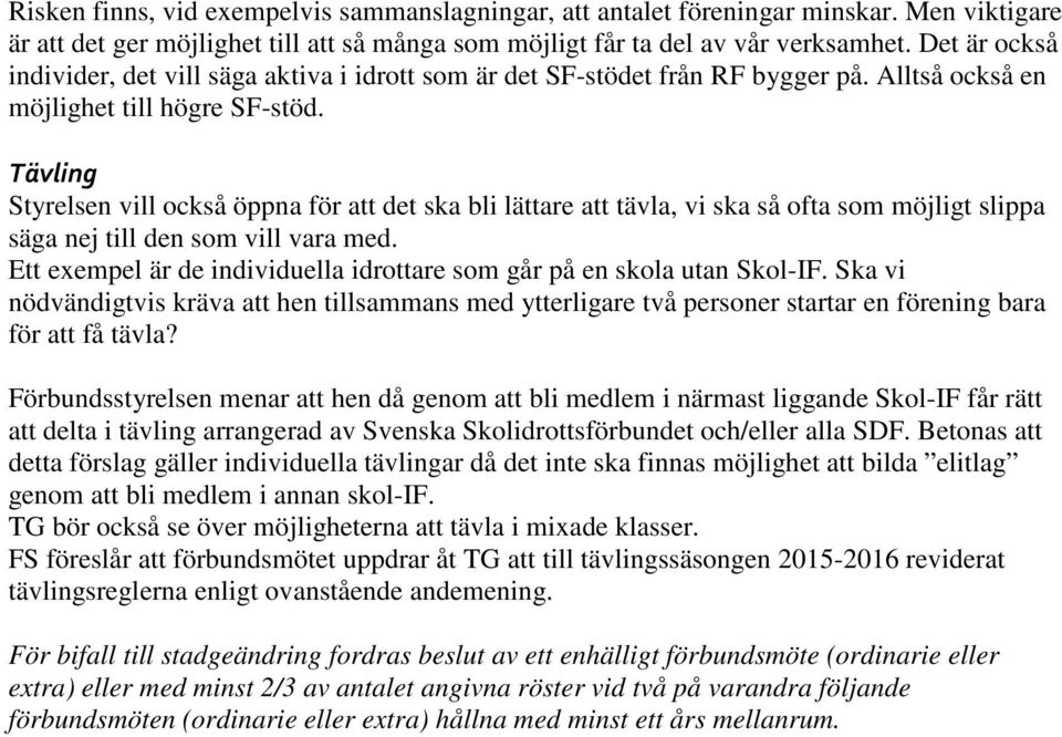 Tävling Styrelsen vill också öppna för att det ska bli lättare att tävla, vi ska så ofta som möjligt slippa säga nej till den som vill vara med.