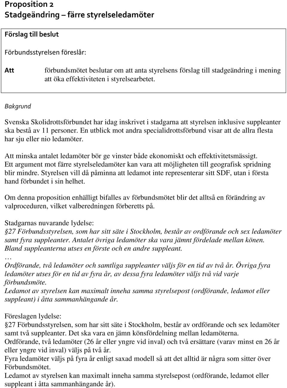 En utblick mot andra specialidrottsförbund visar att de allra flesta har sju eller nio ledamöter. Att minska antalet ledamöter bör ge vinster både ekonomiskt och effektivitetsmässigt.