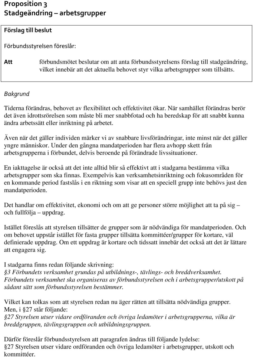 När samhället förändras berör det även idrottsrörelsen som måste bli mer snabbfotad och ha beredskap för att snabbt kunna ändra arbetssätt eller inriktning på arbetet.