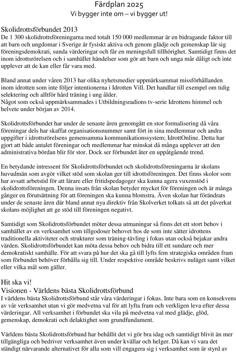 lär sig föreningsdemokrati, sunda värderingar och får en meningsfull tillhörighet.