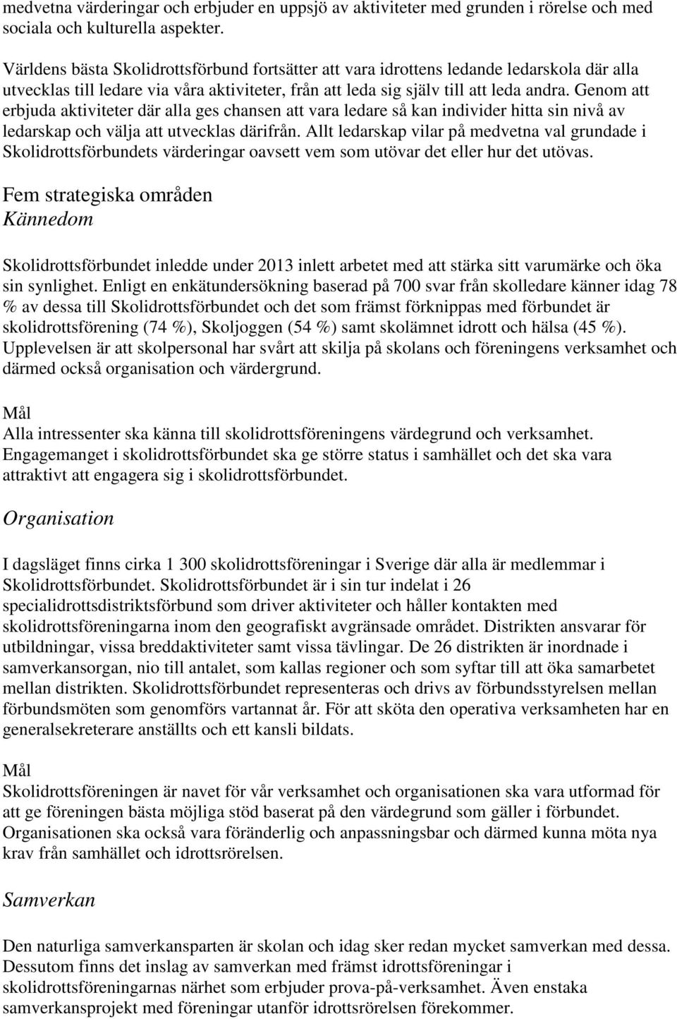Genom att erbjuda aktiviteter där alla ges chansen att vara ledare så kan individer hitta sin nivå av ledarskap och välja att utvecklas därifrån.