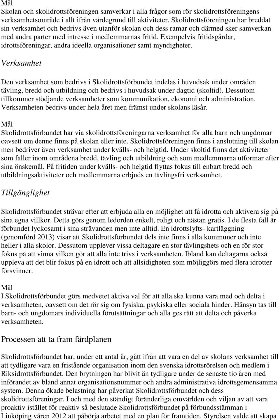 Exempelvis fritidsgårdar, idrottsföreningar, andra ideella organisationer samt myndigheter.