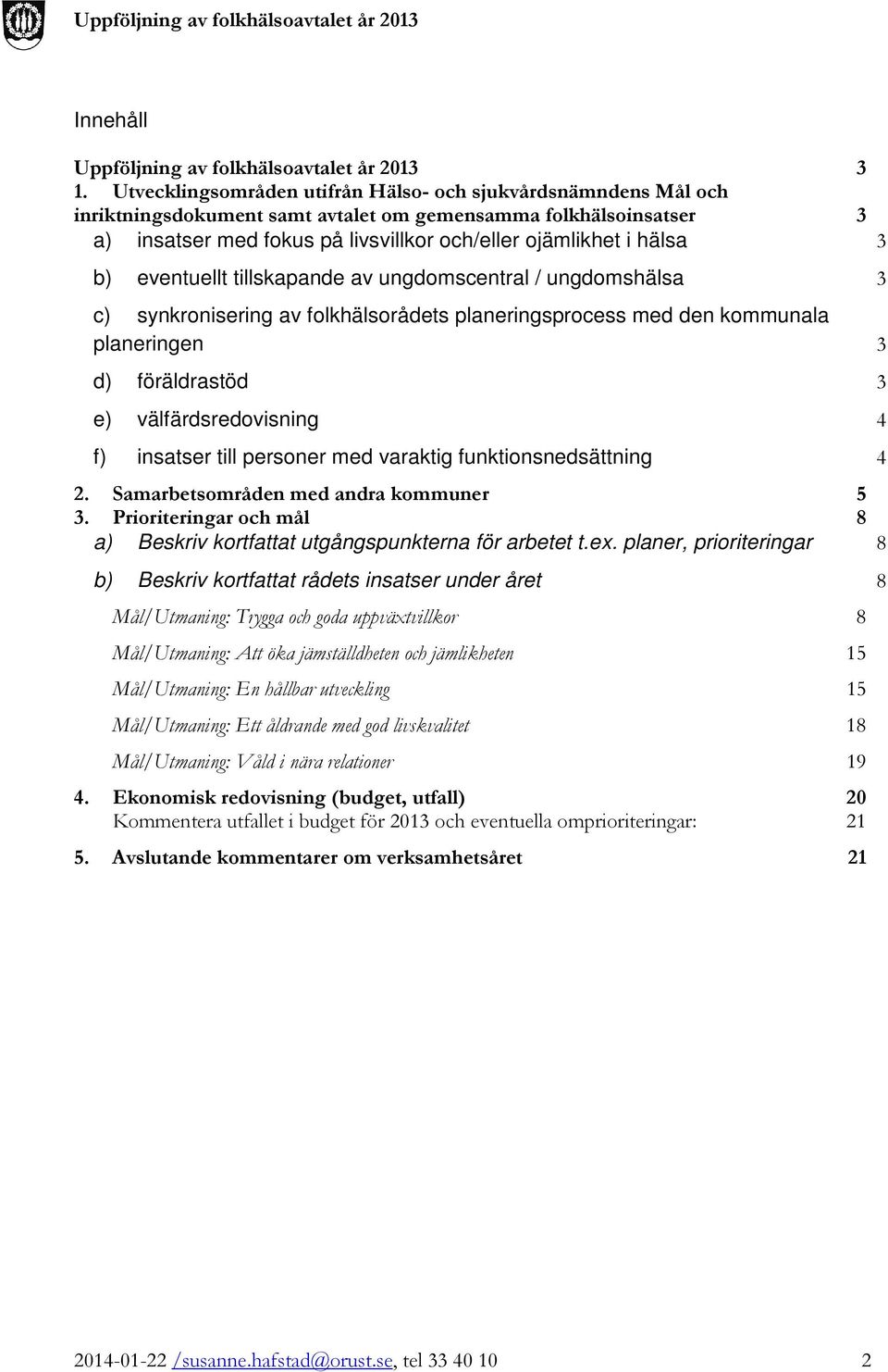 b) eventuellt tillskapande av ungdomscentral / ungdomshälsa 3 c) synkronisering av folkhälsorådets planeringsprocess med den kommunala planeringen 3 d) föräldrastöd 3 e) välfärdsredovisning 4 f)
