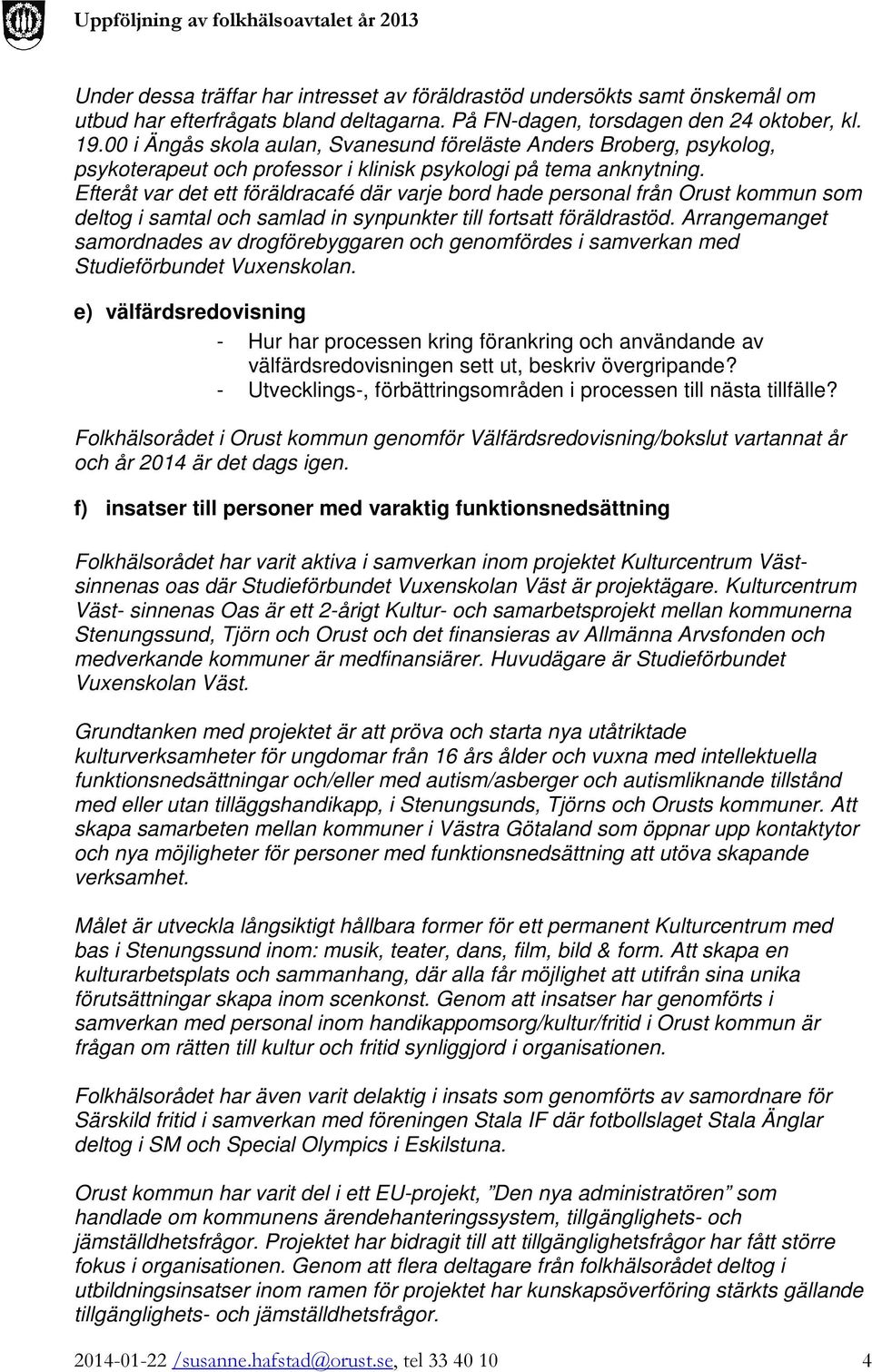 Efteråt var det ett föräldracafé där varje bord hade personal från Orust kommun som deltog i samtal och samlad in synpunkter till fortsatt föräldrastöd.