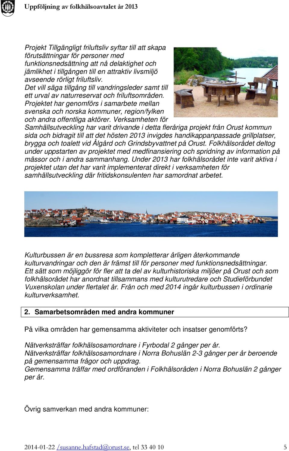 Projektet har genomförs i samarbete mellan svenska och norska kommuner, region/fylken och andra offentliga aktörer.