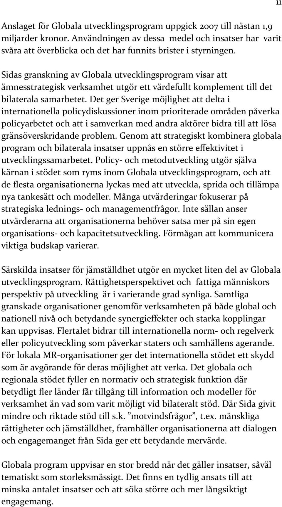 Det ger Sverige möjlighet att delta i internationella policydiskussioner inom prioriterade områden påverka policyarbetet och att i samverkan med andra aktörer bidra till att lösa gränsöverskridande