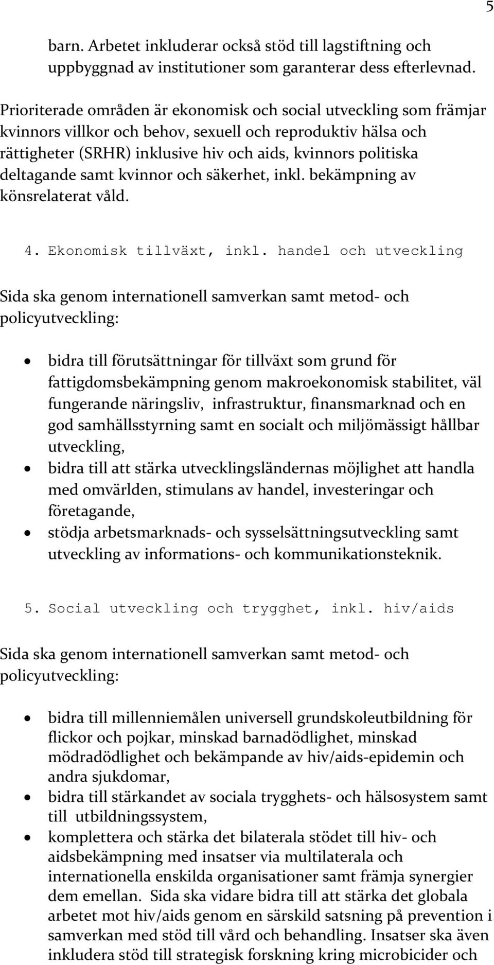 deltagande samt kvinnor och säkerhet, inkl. bekämpning av könsrelaterat våld. 4. Ekonomisk tillväxt, inkl.