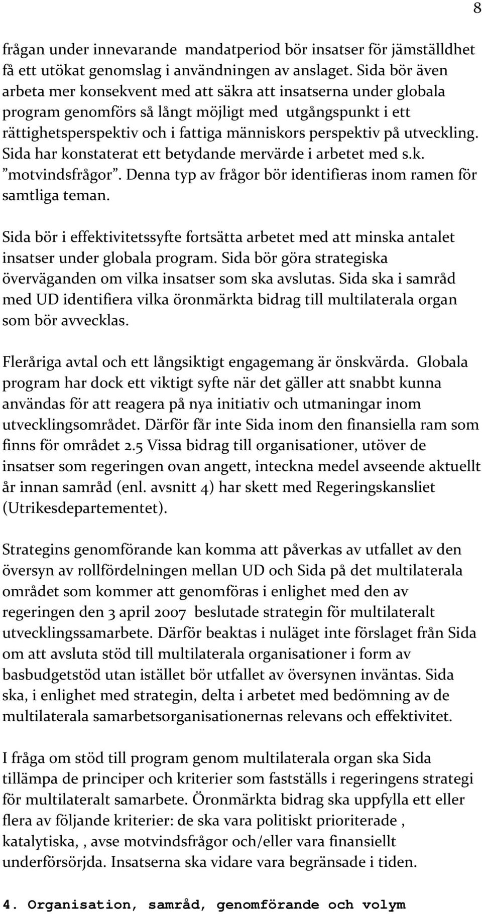 utveckling. Sida har konstaterat ett betydande mervärde i arbetet med s.k. motvindsfrågor. Denna typ av frågor bör identifieras inom ramen för samtliga teman.