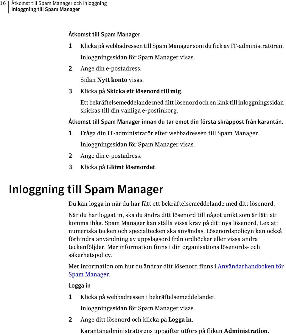 Ett bekräftelsemeddelande med ditt lösenord och en länk till inloggningssidan skickas till din vanliga e-postinkorg. Åtkomst till Spam Manager innan du tar emot din första skräppost från karantän.
