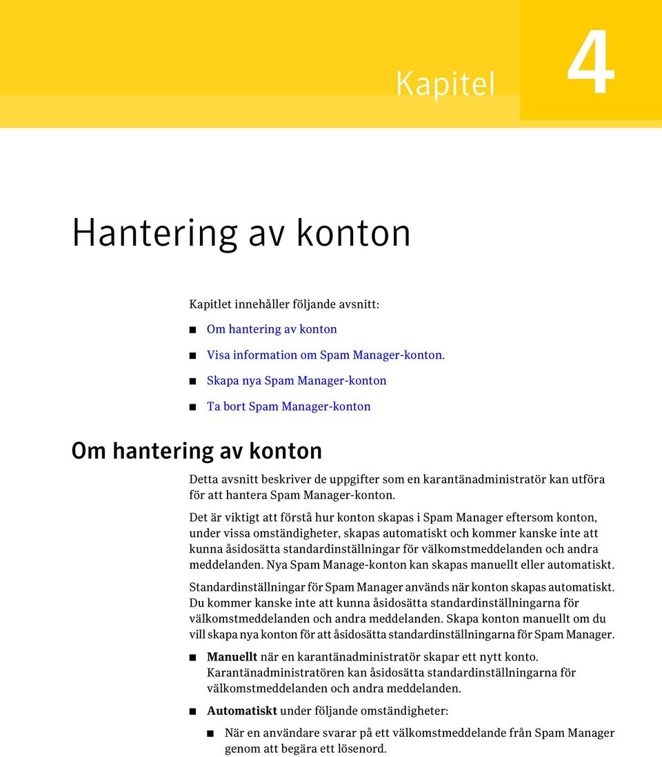 Det är viktigt att förstå hur konton skapas i Spam Manager eftersom konton, under vissa omständigheter, skapas automatiskt och kommer kanske inte att kunna åsidosätta standardinställningar för