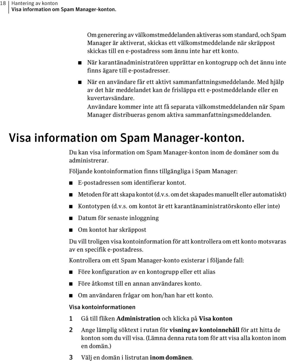 När karantänadministratören upprättar en kontogrupp och det ännu inte finns ägare till e-postadresser. När en användare får ett aktivt sammanfattningsmeddelande.