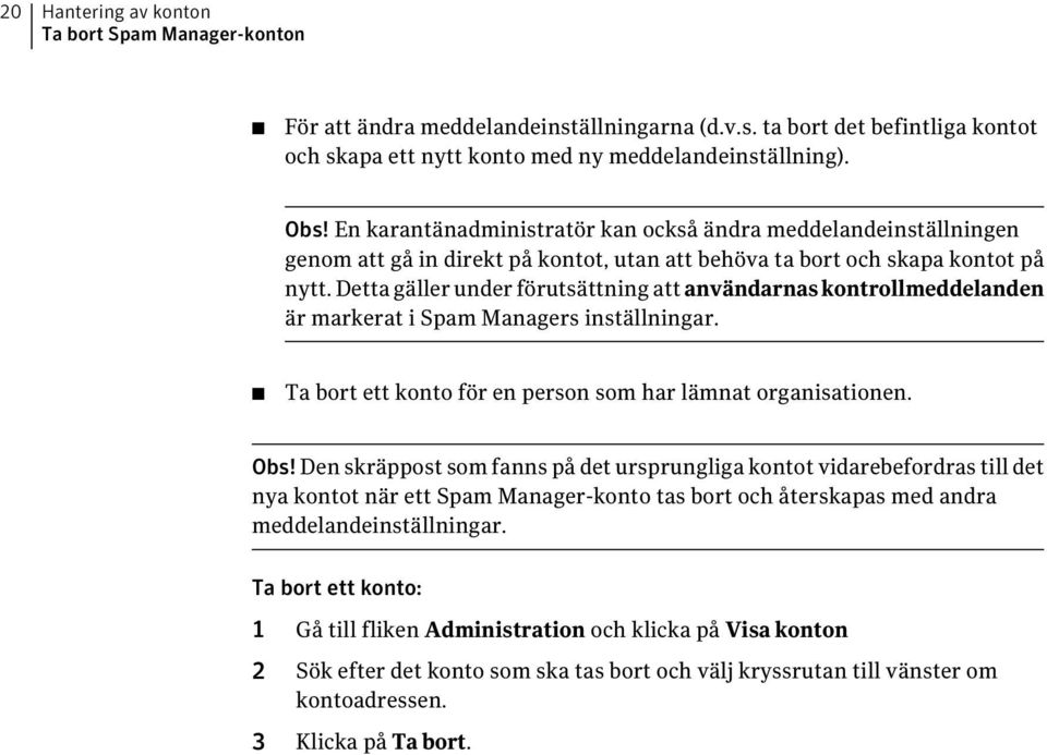 Detta gäller under förutsättning att användarnas kontrollmeddelanden är markerat i Spam Managers inställningar. Ta bort ett konto för en person som har lämnat organisationen. Obs!