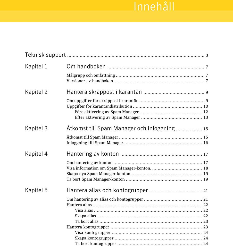 .. 15 Åtkomst till Spam Manager... 15 Inloggning till Spam Manager... 16 Kapitel 4 Hantering av konton... 17 Om hantering av konton... 17 Visa information om Spam Manager-konton.