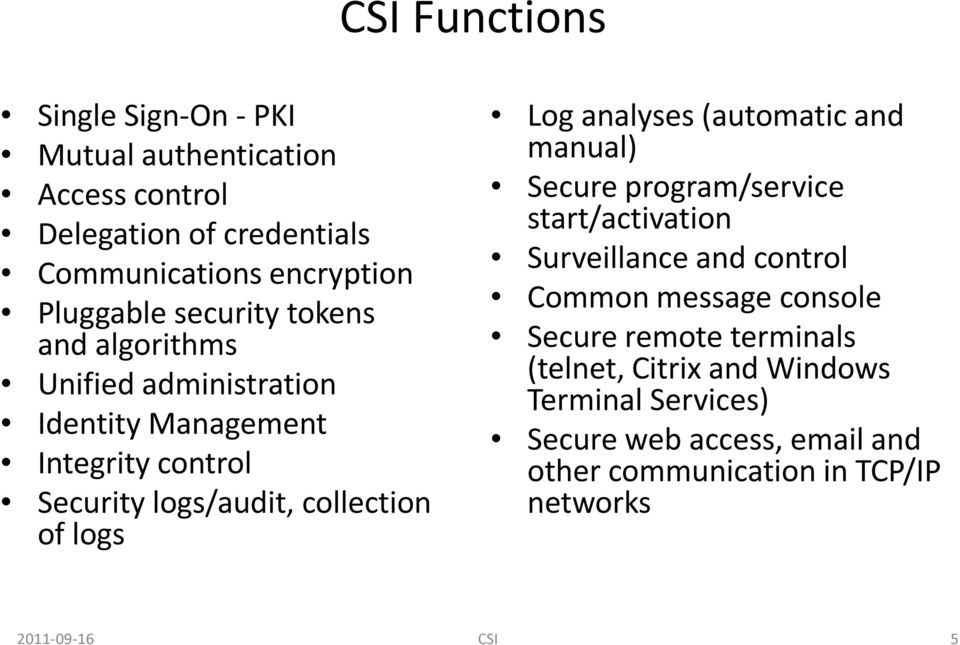 analyses (automatic and manual) Secure program/service start/activation Surveillance and control Common message console Secure remote
