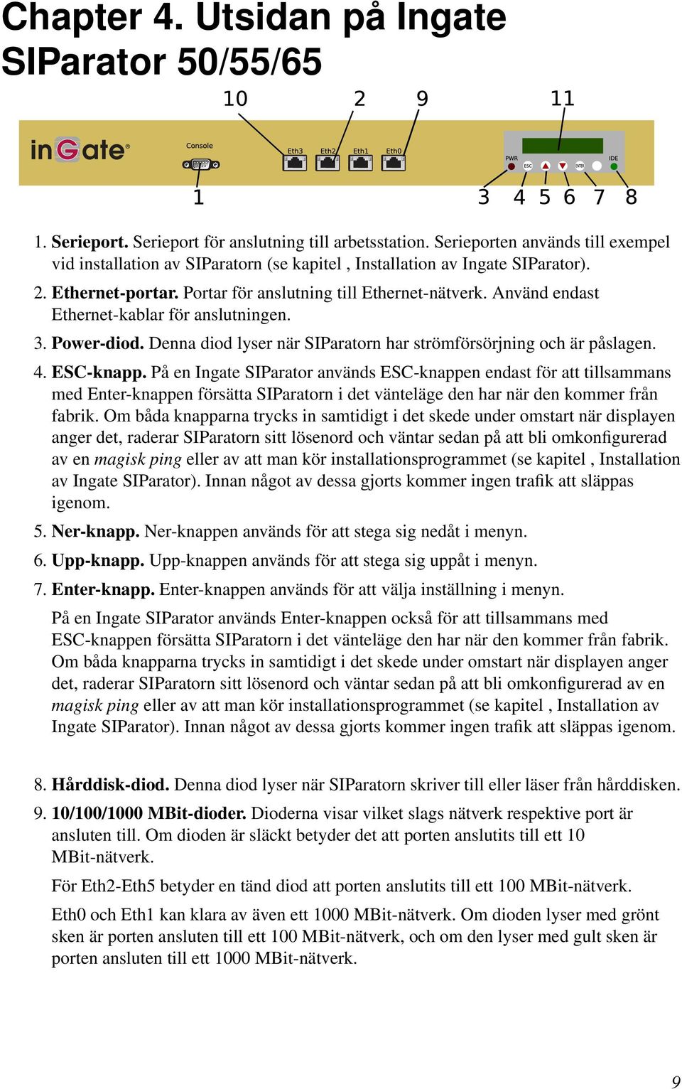 Använd endast Ethernet-kablar för anslutningen. 3. Power-diod. Denna diod lyser när SIParatorn har strömförsörjning och är påslagen. 4. ESC-knapp.