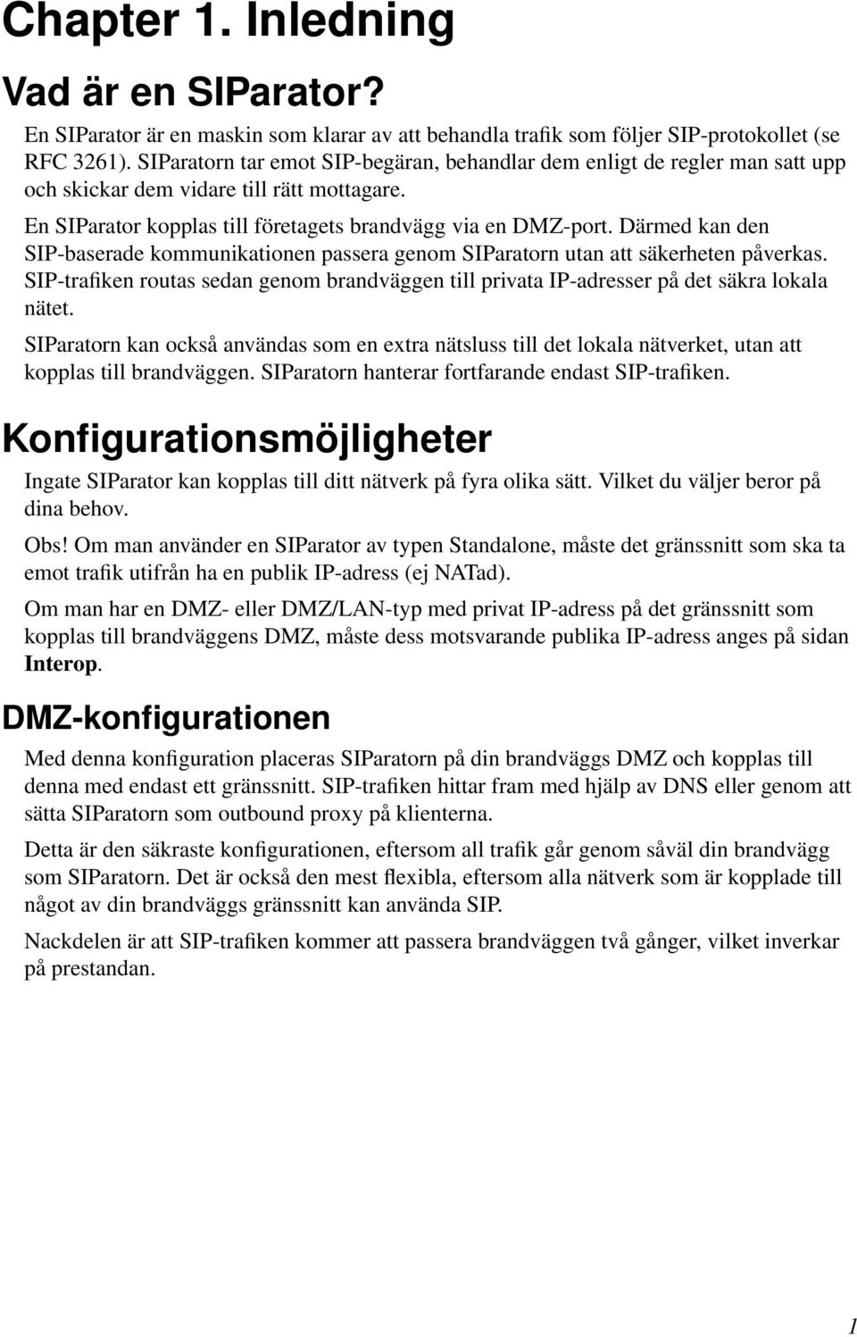 Därmed kan den SIP-baserade kommunikationen passera genom SIParatorn utan att säkerheten påverkas. SIP-trafiken routas sedan genom brandväggen till privata IP-adresser på det säkra lokala nätet.