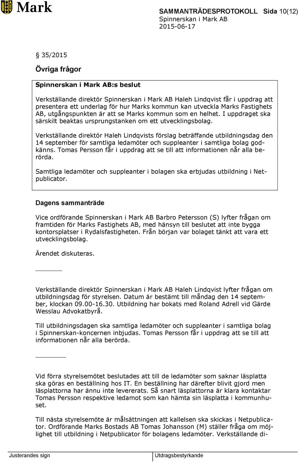 Verkställande direktör Haleh Lindqvists förslag beträffande utbildningsdag den 14 september för samtliga ledamöter och suppleanter i samtliga bolag godkänns.