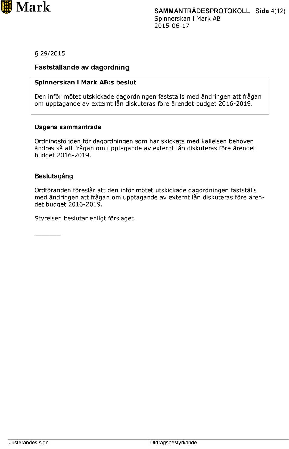 Ordningsföljden för dagordningen som har skickats med kallelsen behöver ändras så att  Ordföranden föreslår att den inför mötet utskickade
