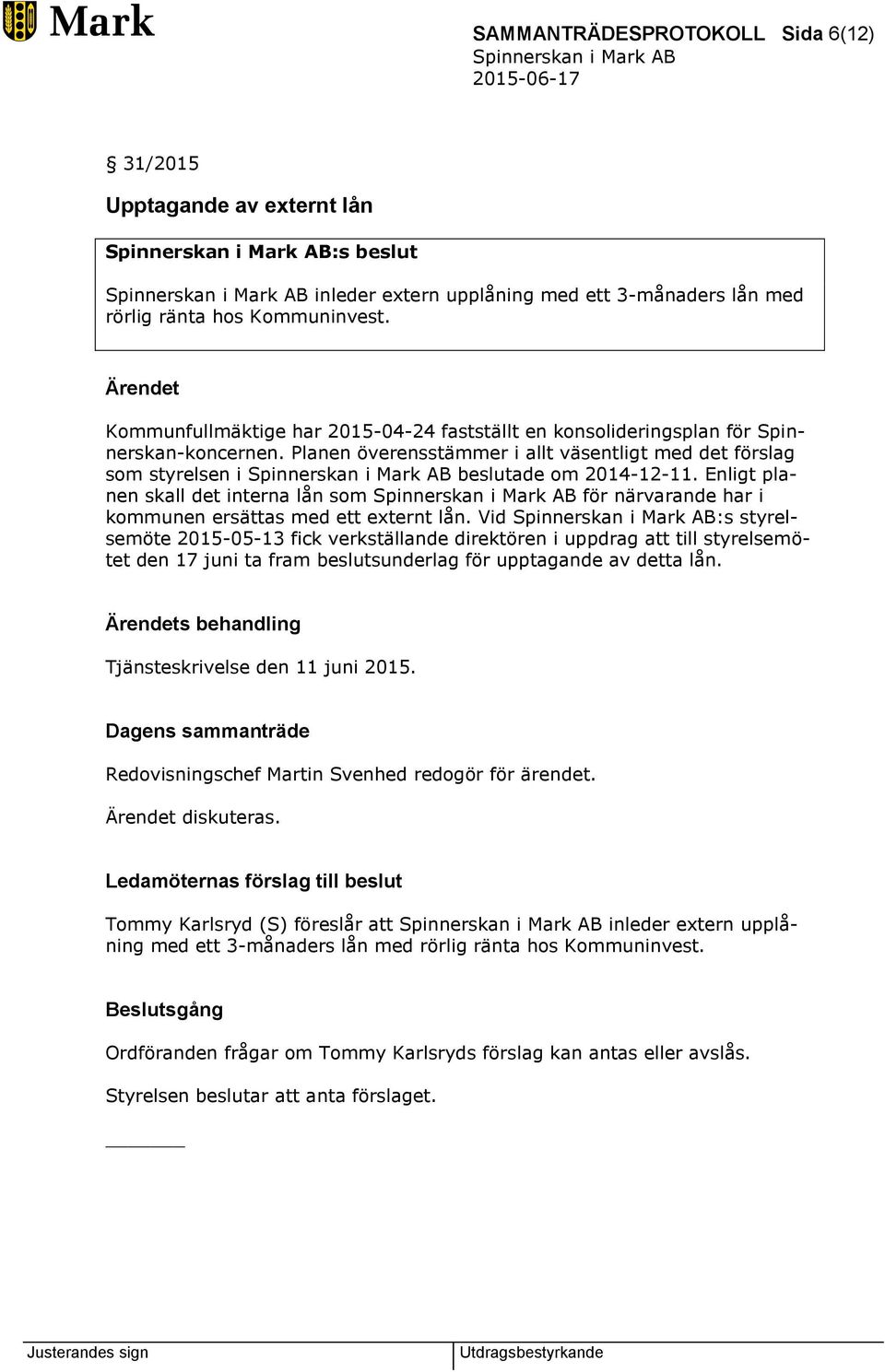 Enligt planen skall det interna lån som för närvarande har i kommunen ersättas med ett externt lån.