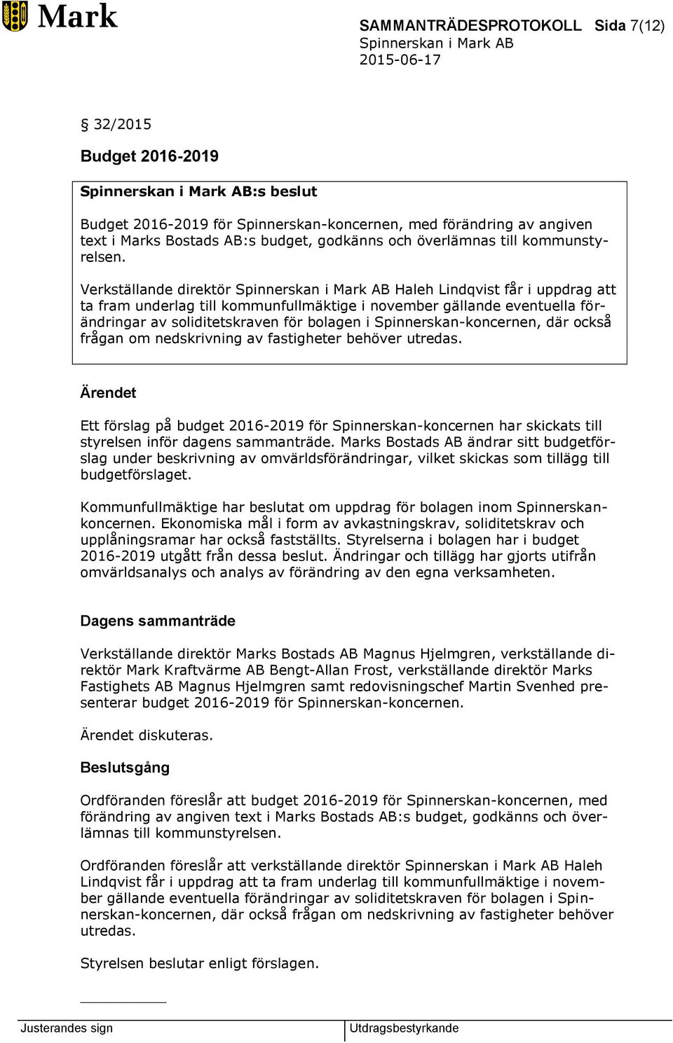 Verkställande direktör Haleh Lindqvist får i uppdrag att ta fram underlag till kommunfullmäktige i november gällande eventuella förändringar av soliditetskraven för bolagen i Spinnerskan-koncernen,