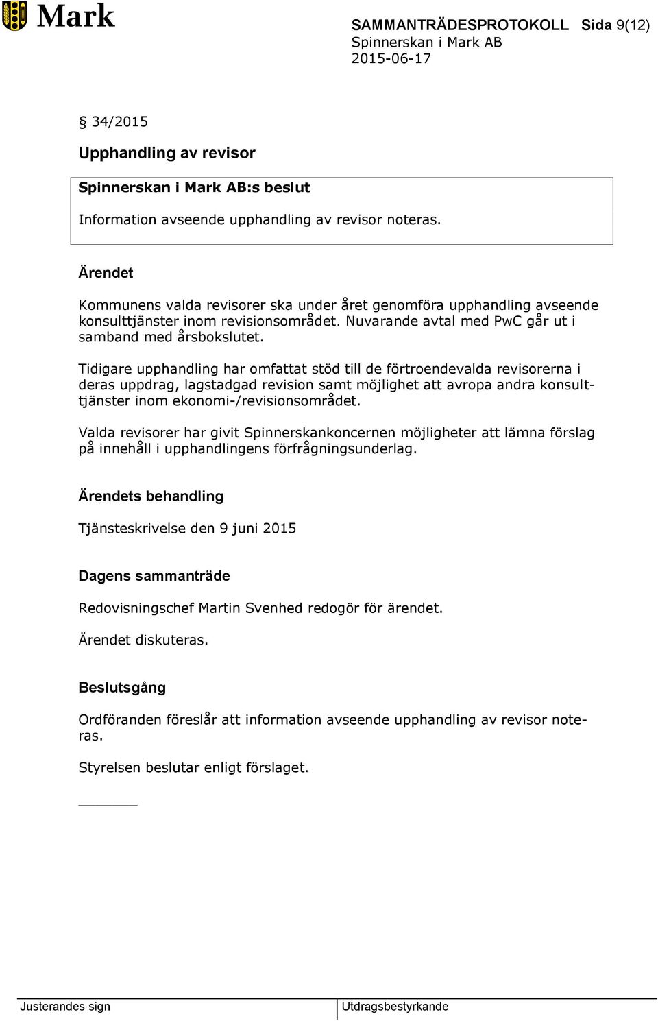 Tidigare upphandling har omfattat stöd till de förtroendevalda revisorerna i deras uppdrag, lagstadgad revision samt möjlighet att avropa andra konsulttjänster inom ekonomi-/revisionsområdet.