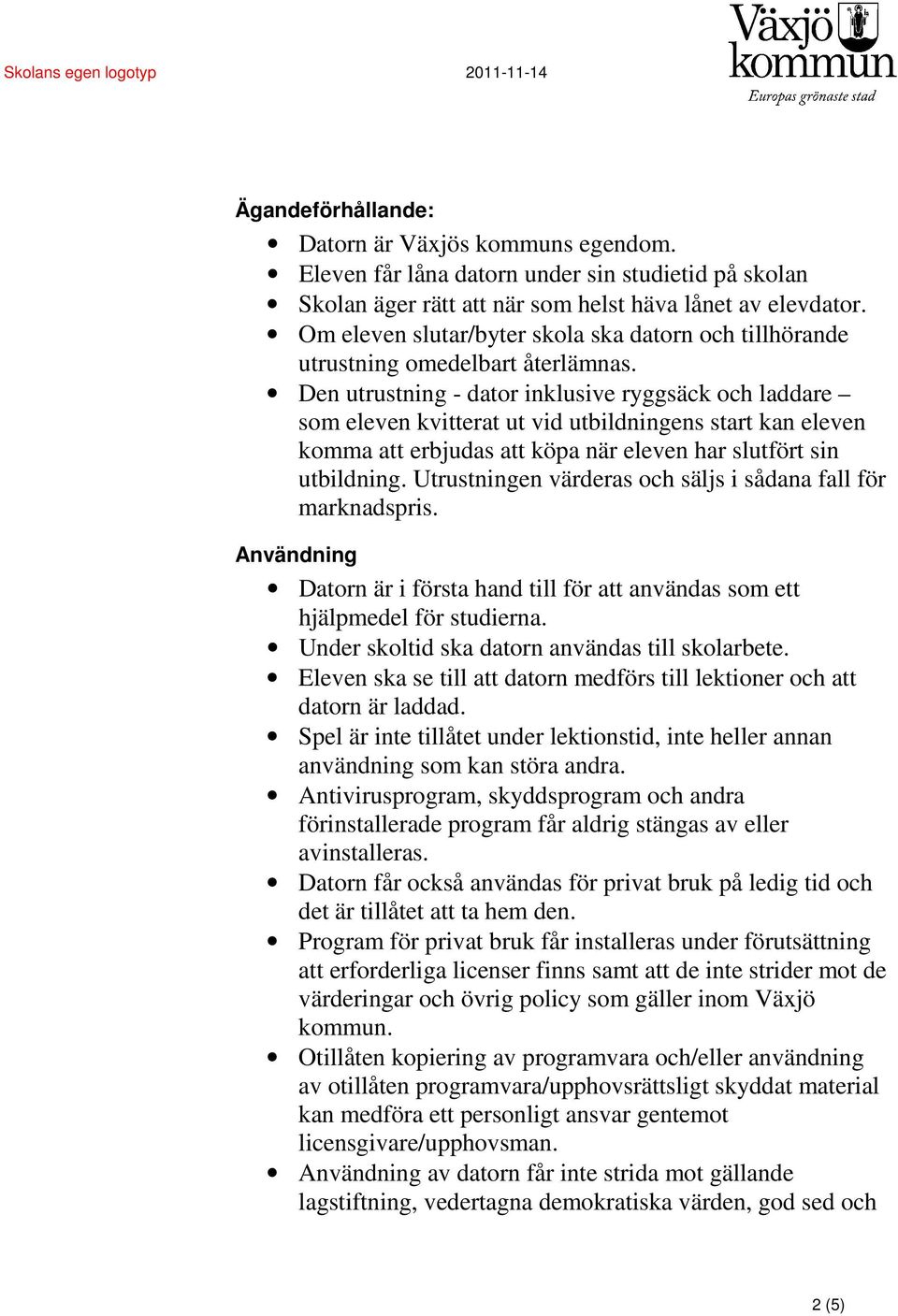Den utrustning - dator inklusive ryggsäck och laddare som eleven kvitterat ut vid utbildningens start kan eleven komma att erbjudas att köpa när eleven har slutfört sin utbildning.