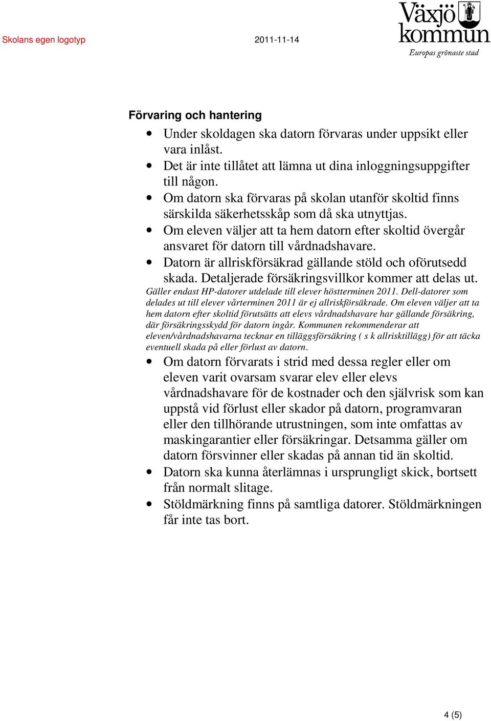 Datorn är allriskförsäkrad gällande stöld och oförutsedd skada. Detaljerade försäkringsvillkor kommer att delas ut. Gäller endast HP-datorer utdelade till elever höstterminen 2011.