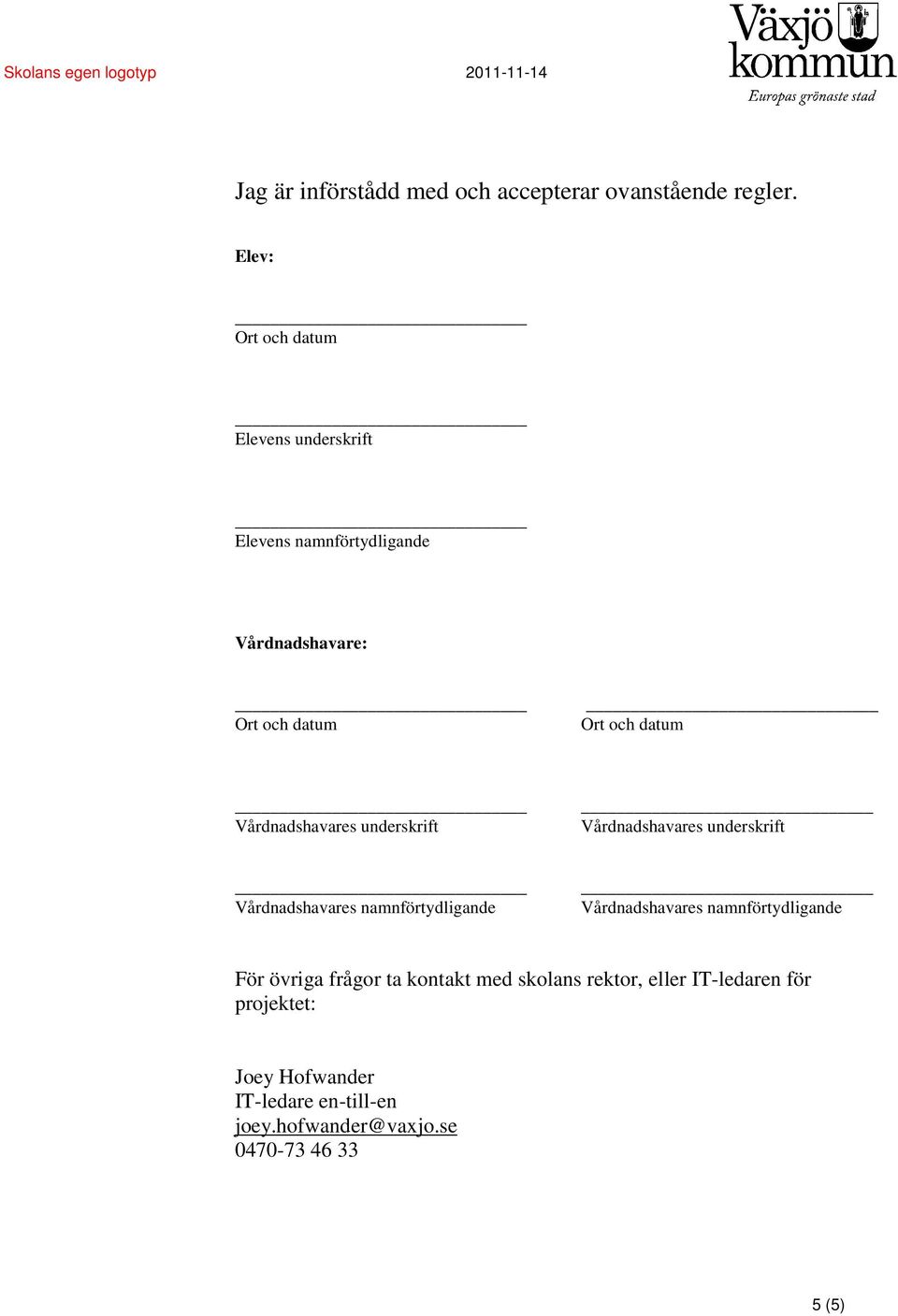 Vårdnadshavares underskrift Vårdnadshavares namnförtydligande Vårdnadshavares namnförtydligande För