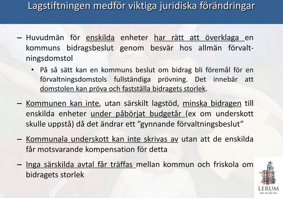 Kommunen kan inte, utan särskilt lagstöd, minska bidragen till enskilda enheter under påbörjat budgetår (ex om underskott skulle uppstå) då det ändrar ett gynnande