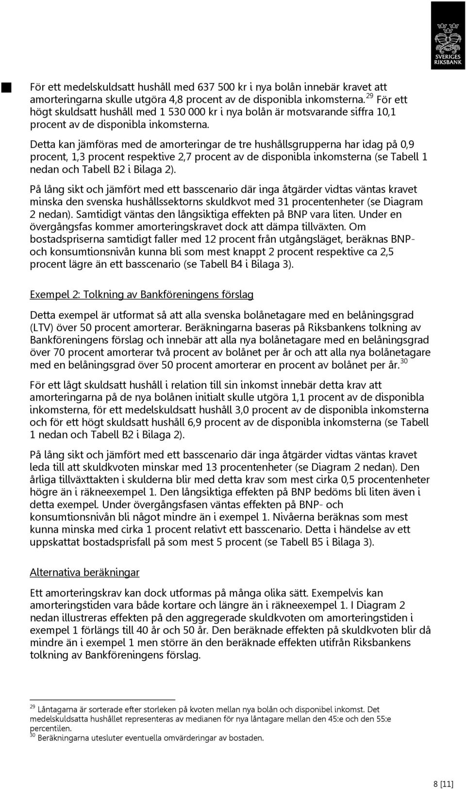 Detta kan jämföras med de amorteringar de tre hushållsgrupperna har idag på 0,9 procent, 1,3 procent respektive 2,7 procent av de disponibla inkomsterna (se Tabell 1 nedan och Tabell B2 i Bilaga 2).