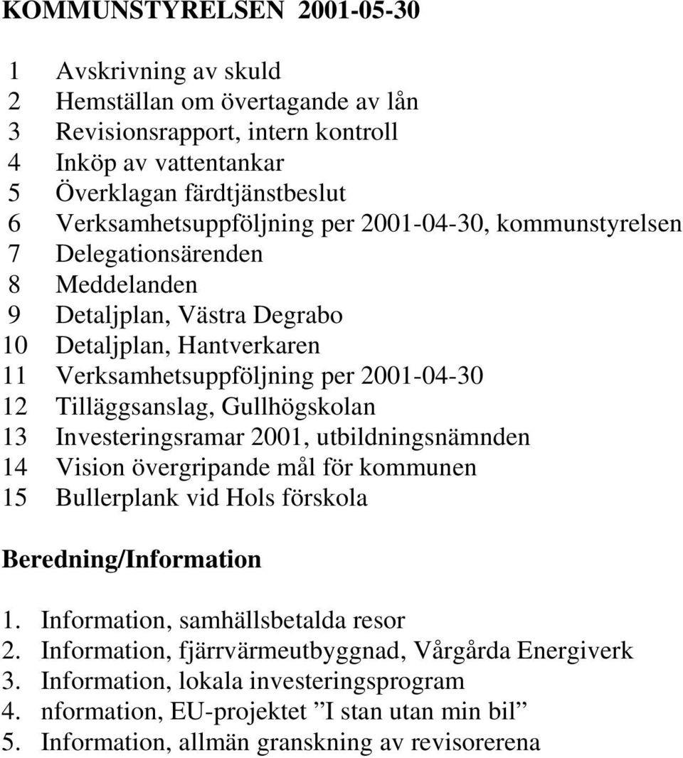 Tilläggsanslag, Gullhögskolan 13 Investeringsramar 2001, utbildningsnämnden 14 Vision övergripande mål för kommunen 15 Bullerplank vid Hols förskola Beredning/Information 1.