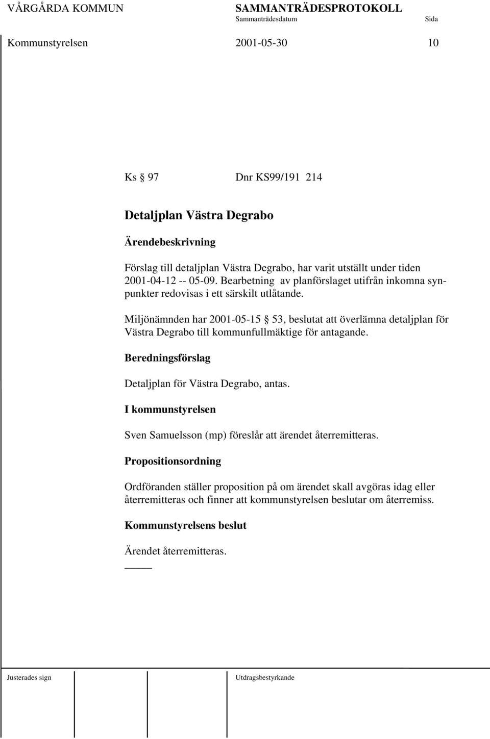Miljönämnden har 2001-05-15 53, beslutat att överlämna detaljplan för Västra Degrabo till kommunfullmäktige för antagande. Beredningsförslag Detaljplan för Västra Degrabo, antas.