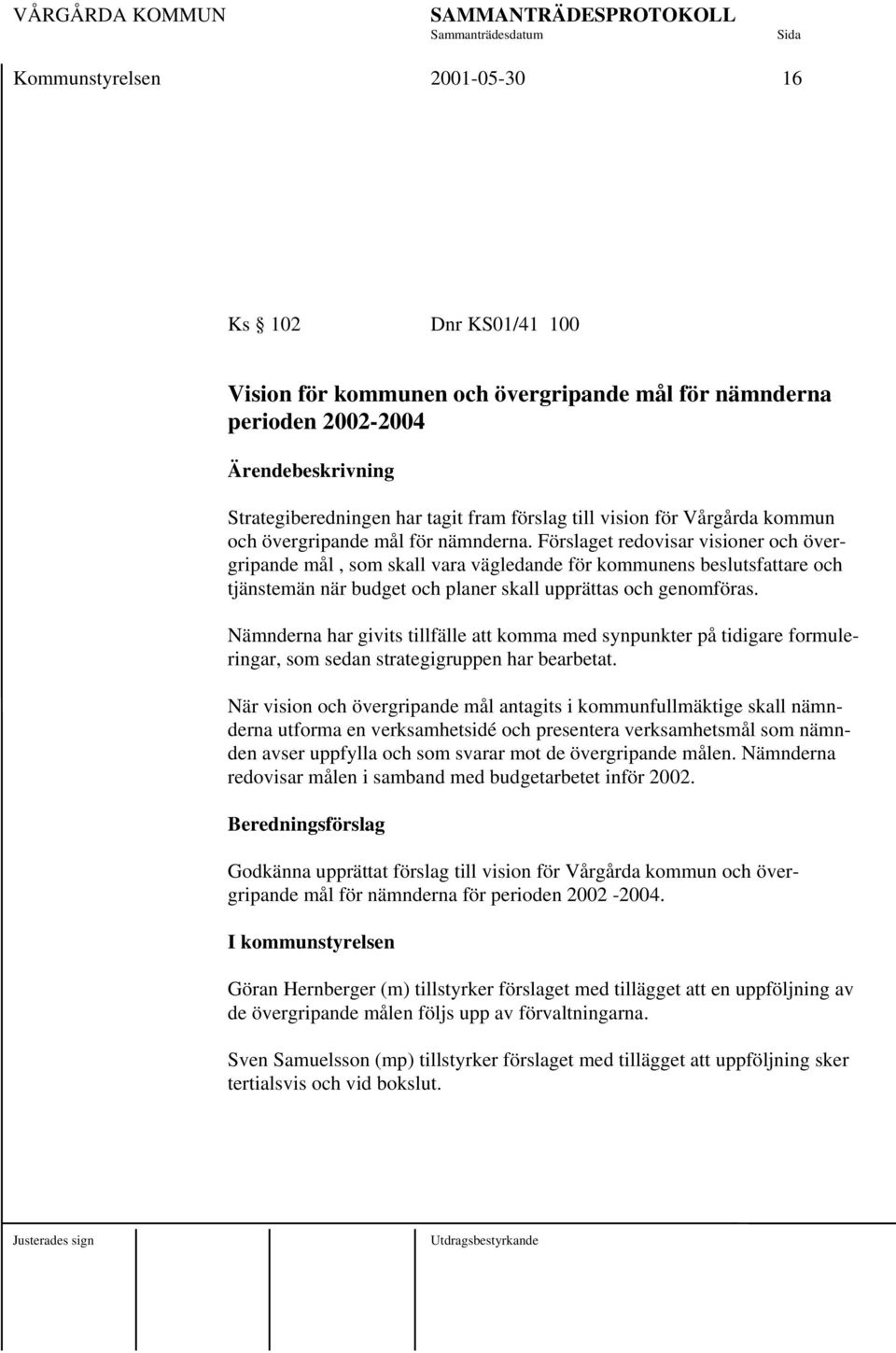 Förslaget redovisar visioner och övergripande mål, som skall vara vägledande för kommunens beslutsfattare och tjänstemän när budget och planer skall upprättas och genomföras.
