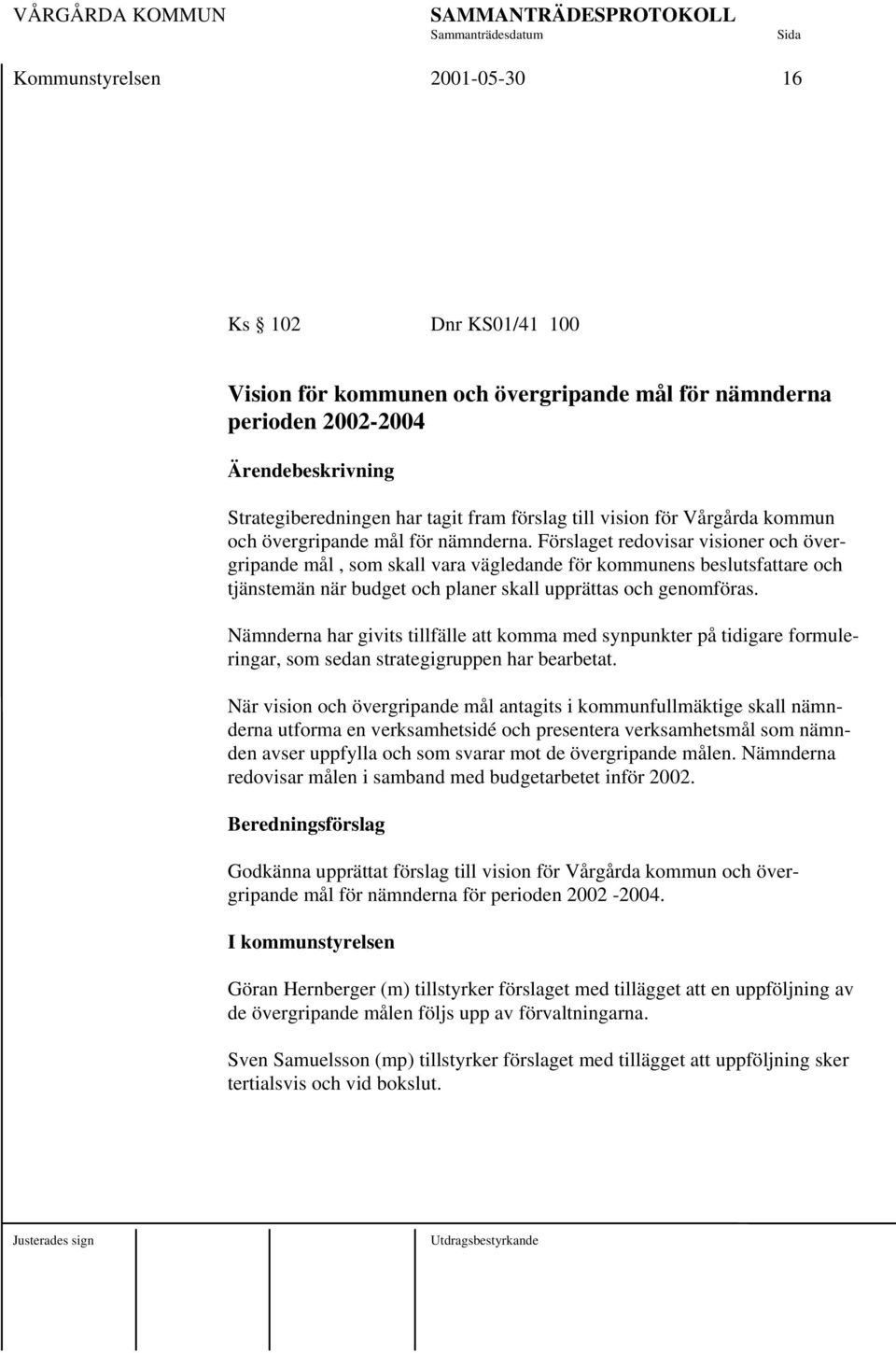 Förslaget redovisar visioner och övergripande mål, som skall vara vägledande för kommunens beslutsfattare och tjänstemän när budget och planer skall upprättas och genomföras.