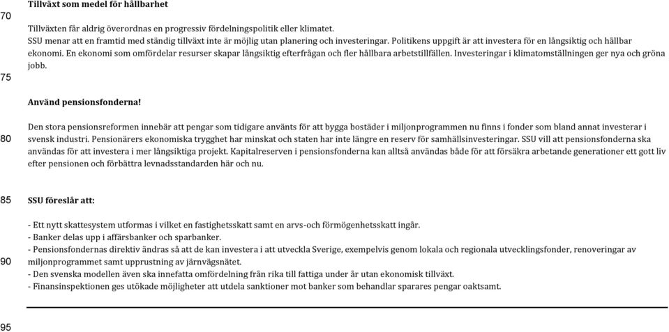 En ekonomi som omfördelar resurser skapar långsiktig efterfrågan och fler hållbara arbetstillfällen. Investeringar i klimatomställningen ger nya och gröna jobb. Använd pensionsfonderna!