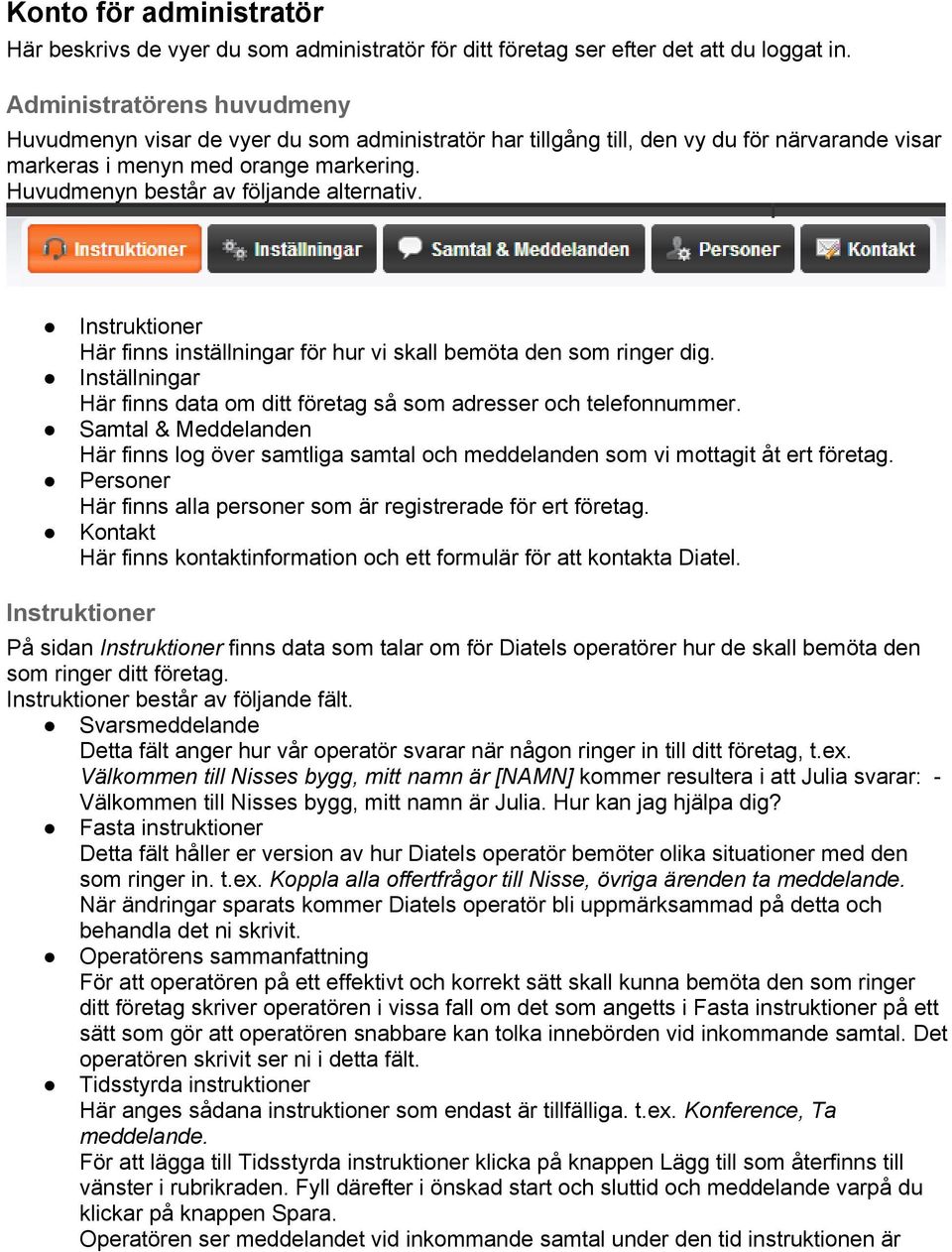 Huvudmenyn består av följande alternativ. Här finns inställningar för hur vi skall bemöta den som ringer dig. Här finns data om ditt företag så som adresser och telefonnummer.