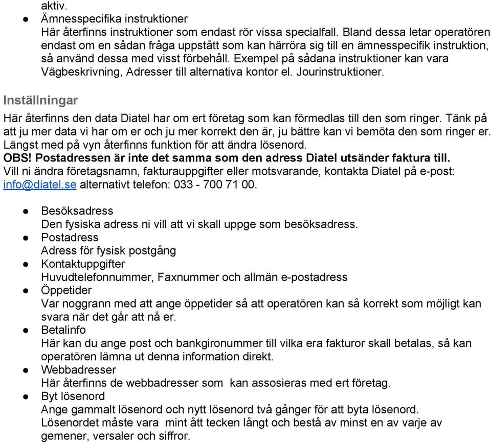 Exempel på sådana instruktioner kan vara Vägbeskrivning, Adresser till alternativa kontor el. Jourinstruktioner. Här återfinns den data Diatel har om ert företag som kan förmedlas till den som ringer.