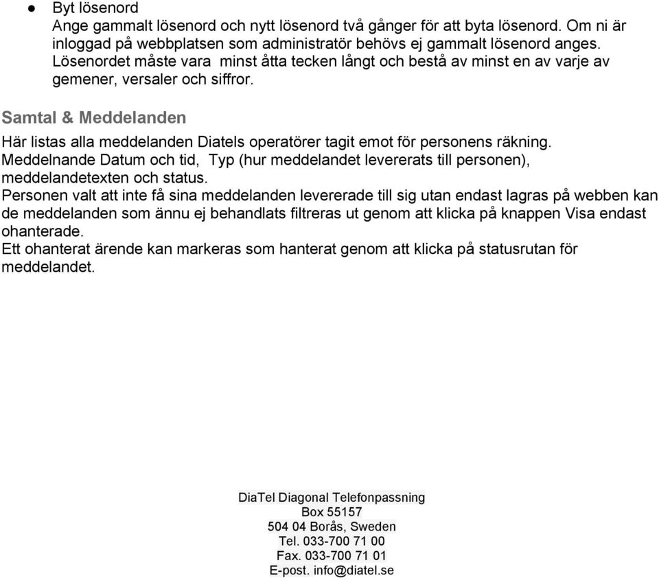 Samtal & Meddelanden Här listas alla meddelanden Diatels operatörer tagit emot för personens räkning.