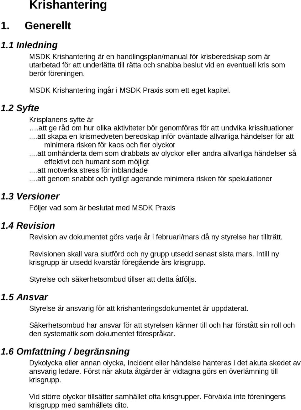 MSDK Krishantering ingår i MSDK Praxis som ett eget kapitel. 1.2 Syfte Krisplanens syfte är.att ge råd om hur olika aktiviteter bör genomföras för att undvika krissituationer.