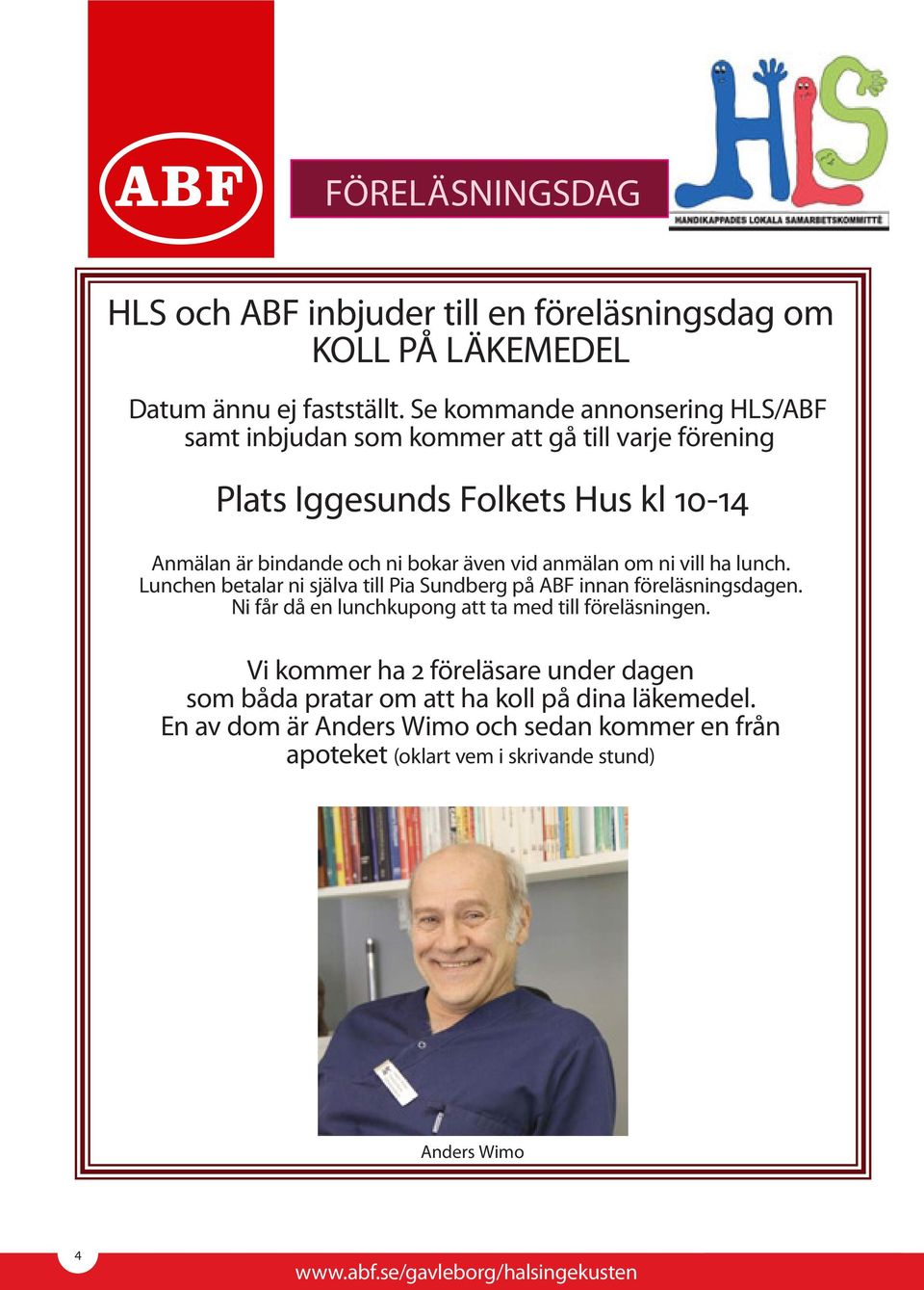 även vid anmälan om ni vill ha lunch. Lunchen betalar ni själva till Pia Sundberg på ABF innan föreläsningsdagen.