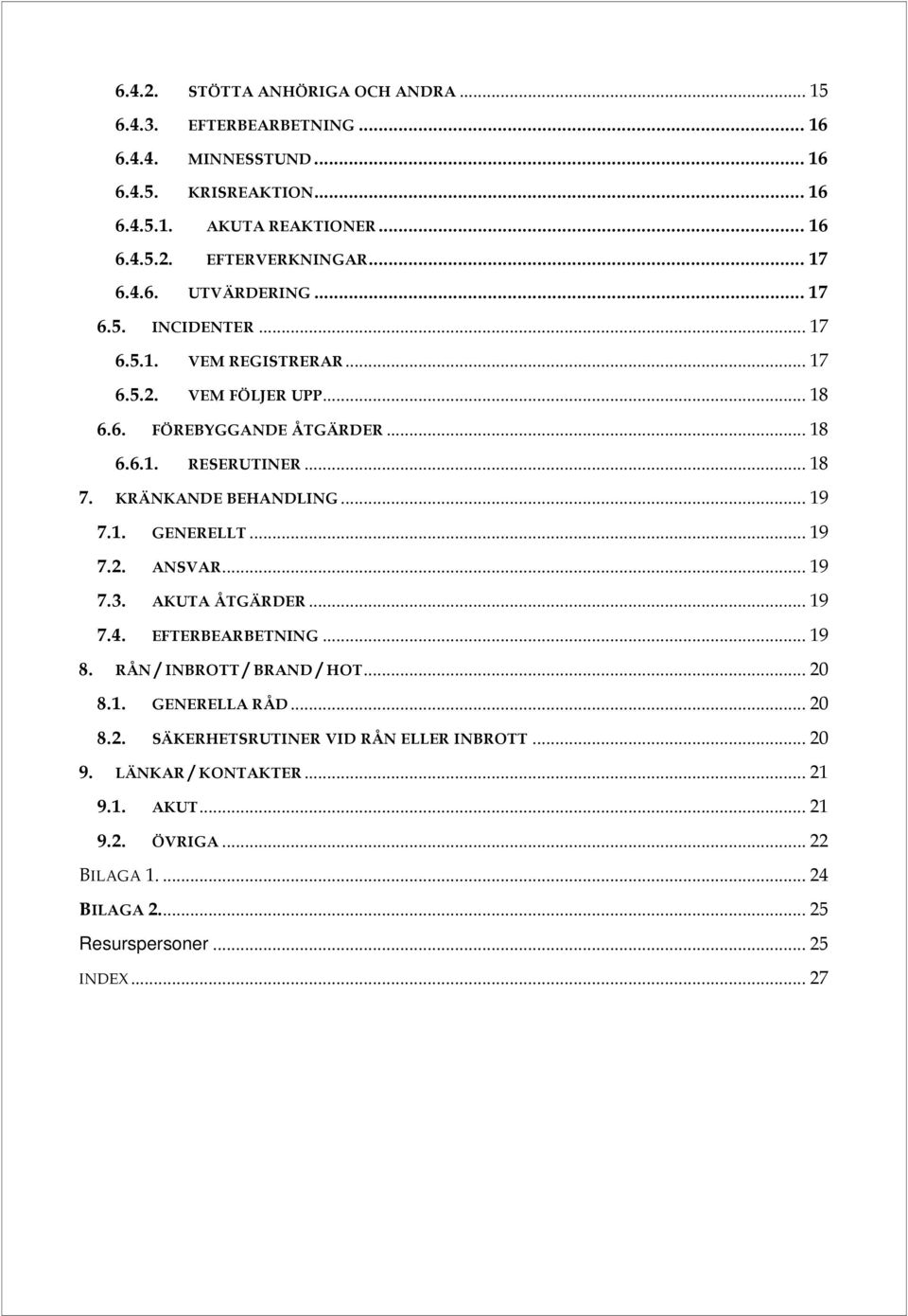 KRÄNKANDE BEHANDLING... 19 7.1. GENERELLT... 19 7.2. ANSVAR... 19 7.3. AKUTA ÅTGÄRDER... 19 7.4. EFTERBEARBETNING... 19 8. RÅN / INBROTT / BRAND / HOT... 20 8.1. GENERELLA RÅD.