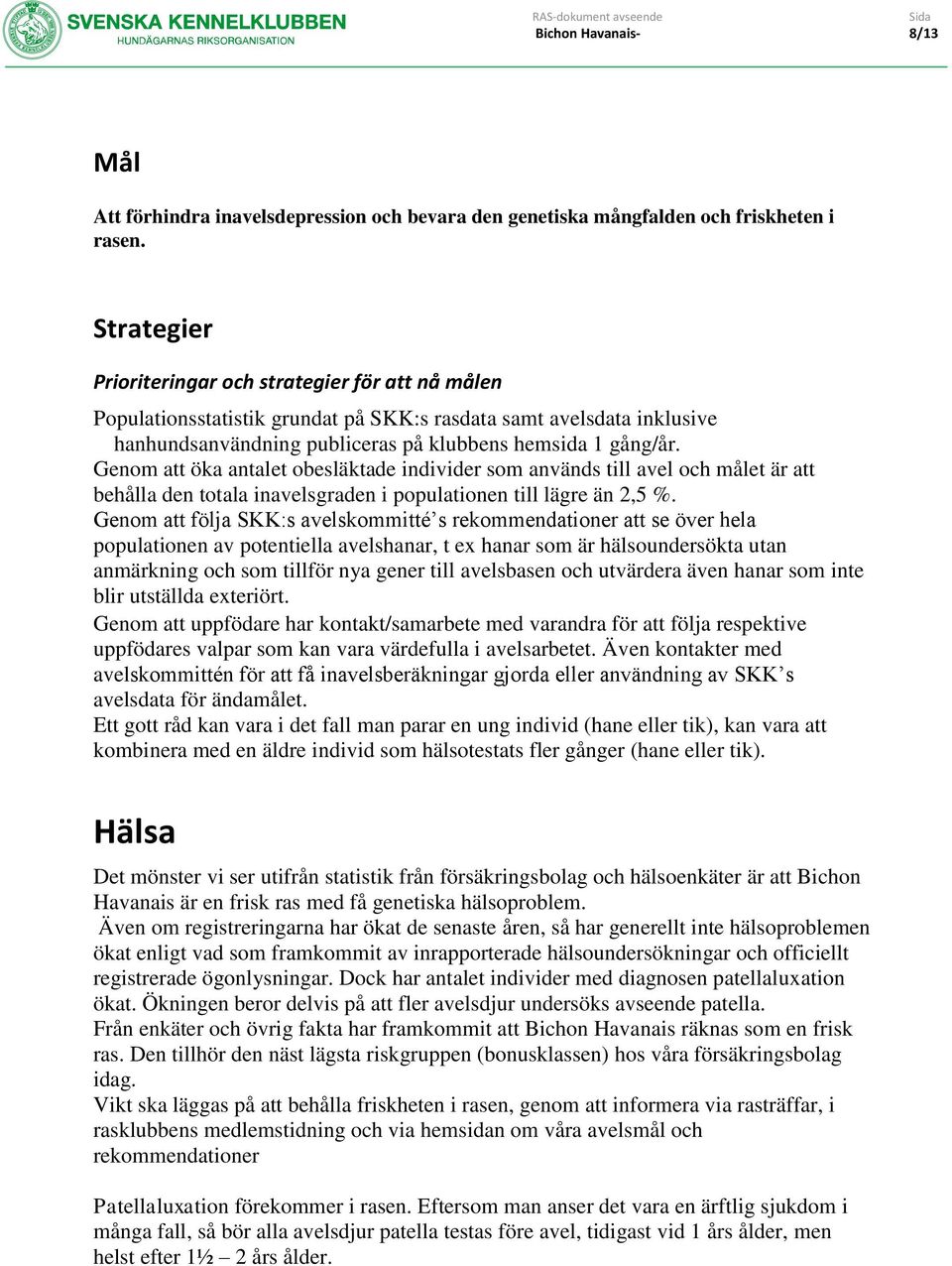 Genom att öka antalet obesläktade individer som används till avel och målet är att behålla den totala inavelsgraden i populationen till lägre än 2,5 %.