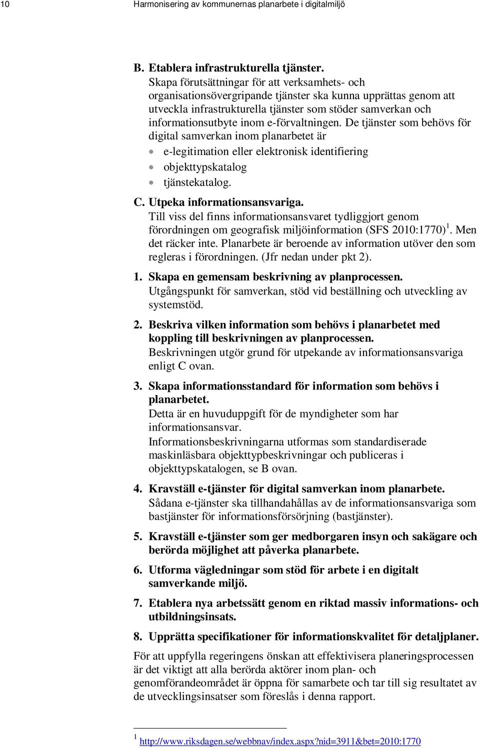 e-förvaltningen. De tjänster som behövs för digital samverkan inom planarbetet är e-legitimation eller elektronisk identifiering objekttypskatalog tjänstekatalog. C. Utpeka informationsansvariga.