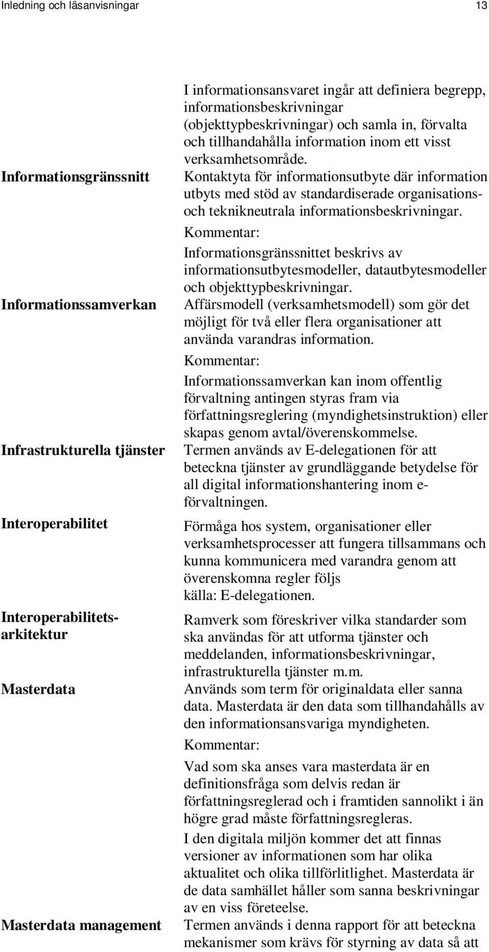 Kontaktyta för informationsutbyte där information utbyts med stöd av standardiserade organisationsoch teknikneutrala informationsbeskrivningar.
