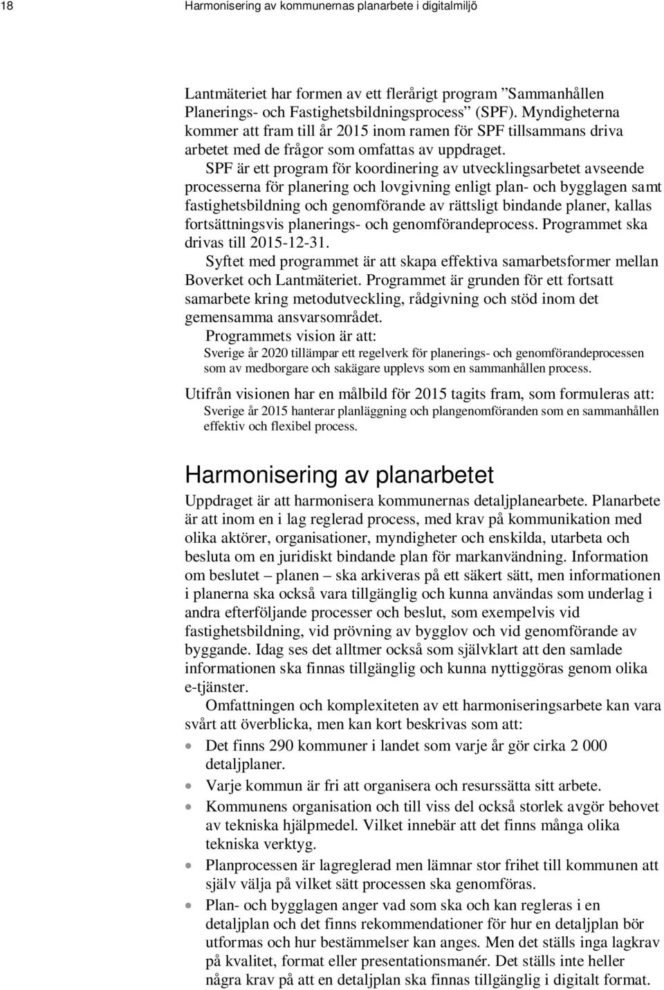 SPF är ett program för koordinering av utvecklingsarbetet avseende processerna för planering och lovgivning enligt plan- och bygglagen samt fastighetsbildning och genomförande av rättsligt bindande
